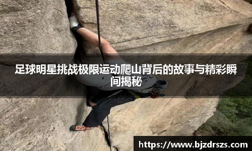 足球明星挑战极限运动爬山背后的故事与精彩瞬间揭秘